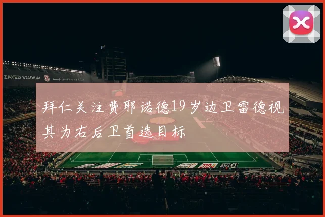 拜仁关注费耶诺德19岁边卫雷德视其为右后卫首选目标